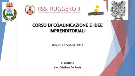 CORSO DI COMUNICAZIONE E IDEE IMPRENDITORIALI Giovedì 11 Febbraio 2016 III LEZIONE Avv. Cristiana De Paola.