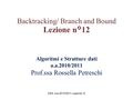 ASD a.a.2010/2011- Lezione 12 Algoritmi e Strutture dati a.a.2010/2011 Prof.ssa Rossella Petreschi Backtracking/ Branch and Bound Lezione n°12.