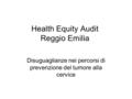 Health Equity Audit Reggio Emilia Disuguaglianze nei percorsi di prevenzione del tumore alla cervice.