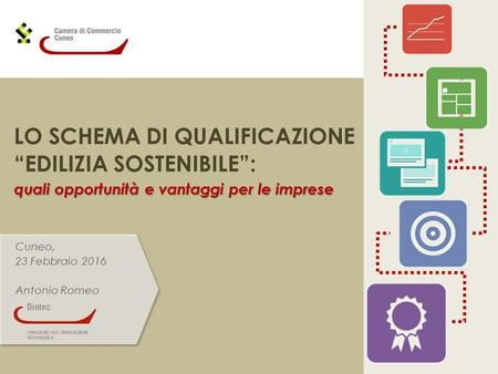 Cuneo, 23 Febbraio 2016 Antonio Romeo LO SCHEMA DI QUALIFICAZIONE “EDILIZIA SOSTENIBILE”: quali opportunità e vantaggi per le imprese.