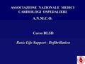 ASSOCIAZIONE NAZIONALE MEDICI CARDIOLOGI OSPEDALIERI A.N.M.C.O. Corso BLSD Basic Life Support - Defibrillation.