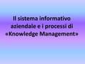 Il sistema informativo aziendale e i processi di «Knowledge Management»