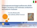 L’insegnamento/apprendimento delle lingue straniere nel sistema scolastico secondario italiano Cecilia Robustelli (Accademia della Crusca) 9 th Annual.