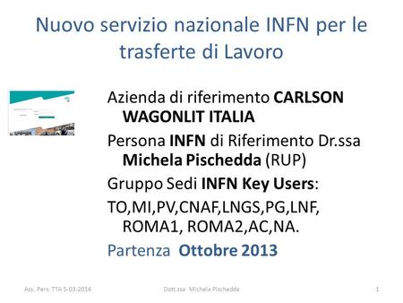 Nuovo servizio nazionale INFN per le trasferte di Lavoro Azienda di riferimento CARLSON WAGONLIT ITALIA Persona INFN di Riferimento Dr.ssa Michela Pischedda.