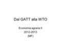 Dal GATT alla WTO Economia agraria II 2012-2013 (MF)