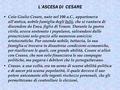 L’ASCESA DI CESARE Caio Giulio Cesare, nato nel 100 a.C., apparteneva all’antica, nobile famiglia degli Iulii, che si vantava di discendere da Enea,