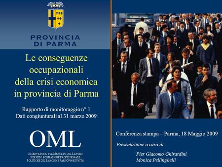 Conferenza stampa – Parma, 18 Maggio 2009 Presentazione a cura di Pier Giacomo Ghirardini Monica Pellinghelli Le conseguenze occupazionali della crisi.