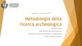Metodologia della ricerca archeologica Marta Arzarello Dipartimento di Studi Umanistici Sezione di Scienze Preistoriche e Antropologiche