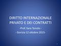 DIRITTO INTERNAZIONALE PRIVATO E DEI CONTRATTI -Prof. Sara Tonolo - - Gorizia 12 ottobre 2015- 1.