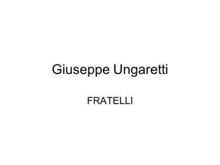 Giuseppe Ungaretti FRATELLI.