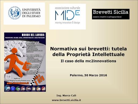 Normativa sui brevetti: tutela della Proprietà Intellettuale Il caso della mc2innovations Palermo, 30 Marzo 2016 Ing. Marco Calì www.brevetti.sicilia.it.