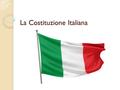 La Costituzione Italiana. Cos’è la Costituzione? La Costituzione della Repubblica Italiana è la legge fondamentale della Repubblica Italiana. Approvata.