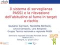 Il sistema di sorveglianza PASSI e la rilevazione dell’abitudine al fumo in target a rischio Giuliano Carrozzi, Nicoletta Bertozzi, Letizia Sampaolo, Lara.