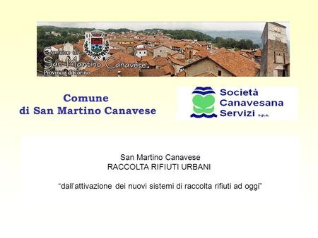 Comune di San Martino Canavese San Martino Canavese RACCOLTA RIFIUTI URBANI “dall’attivazione dei nuovi sistemi di raccolta rifiuti ad oggi”