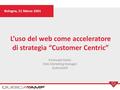 L’uso del web come acceleratore di strategia “Customer Centric” Bologna, 21 Marzo 2001 Emanuela Garbo Web Marketing Manager QubicaAMF.