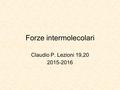 Forze intermolecolari Claudio P. Lezioni 19,20 2015-2016.