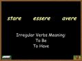Stare essere avere Irregular Verbs Meaning: To Be To Have.