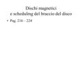 Dischi magnetici e scheduling del braccio del disco Pag. 216 – 224.