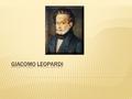 Giacomo Leopardi nasce nel 1798 a Recanati, nelle Marche, regione dello Stato Pontificio, dal conte Monaldo e dalla marchesa Adelaide Antici. Il padre.