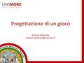 UNIMORE University of Modena and Reggio Emilia Progettazione di un gioco Simone Calderara