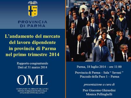 L’andamento del mercato del lavoro dipendente in provincia di Parma nel primo trimestre 2014 Rapporto congiunturale Dati al 31 marzo 2014 Parma, 18 luglio.