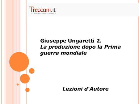 Giuseppe Ungaretti 2. La produzione dopo la Prima guerra mondiale Lezioni d'Autore.
