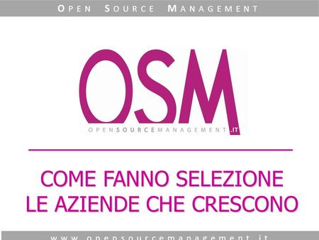 COME FANNO SELEZIONE LE AZIENDE CHE CRESCONO www.opensourcemanagement.it O PEN S OURCE M ANAGEMENT.