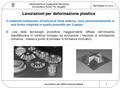 Lavorazioni per deformazione plastica Dipartimento di Ingegneria Meccanica Università di Roma “Tor Vergata” Tecnologia Meccanica 1 Lavorazioni per deformazione.