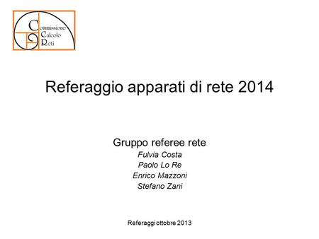 Referaggio apparati di rete 2014 Gruppo referee rete Fulvia Costa Paolo Lo Re Enrico Mazzoni Stefano Zani Referaggi ottobre 2013.