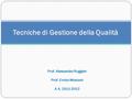 Tecniche di Gestione della Qualità Prof. Alessandro Ruggieri Prof. Enrico Mosconi A.A. 2011-2012.