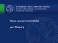 Piano Lauree Scientifiche per Chimica. CORSO DI LAUREA IN SCIENZE E TECNOLOGIE CHIMICHE Area Chimica: www.chimica.unimi.itwww.chimica.unimi.it Laboratori.