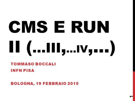 CMS E RUN II ( …III, …IV,…) TOMMASO BOCCALI INFN PISA BOLOGNA, 19 FEBBRAIO 2015 1.