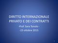 DIRITTO INTERNAZIONALE PRIVATO E DEI CONTRATTI -Prof. Sara Tonolo - -23 ottobre 2015 1.
