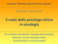 Convegno “Chirurgia donna & donne in gamba” Monselice 8 Marzo 2014 Il ruolo dello psicologo clinico in oncologia Dr.ssa Maria Luisa Girardi - Psicologo.