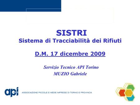 SISTRI Sistema di Tracciabilità dei Rifiuti Servizio Tecnico API Torino MUZIO Gabriele SISTRI Sistema di Tracciabilità dei Rifiuti D.M. 17 dicembre 2009.
