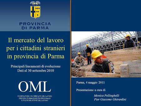 Parma, 4 maggio 2011 Presentazione a cura di Monica Pellinghelli Pier Giacomo Ghirardini Il mercato del lavoro per i cittadini stranieri in provincia di.