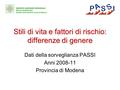 Stili di vita e fattori di rischio: differenze di genere Dati della sorveglianza PASSI Anni 2008-11 Provincia di Modena.