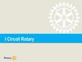 I Circoli Rotary. TITLE | 2 I Circoli Rotary Che cos’è un Circolo Rotary? Qualche esempio Perché aderire a un circolo? Come partecipare? – Singoli individui.