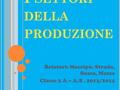 I SETTORI DELLA PRODUZIONE Relatori: Macripò, Strada, Susca, Mazza Classe 3 A – A.S. 2013/2014.