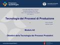 Università degli Studi di Ferrara Facoltà di Scienze MM.FF.NN. CdL in Tecnologie Fisiche Innovative A.A. 2010-11 Tecnologia dei Processi di Produzione.