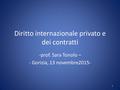 Diritto internazionale privato e dei contratti -prof. Sara Tonolo – - Gorizia, 13 novembre2015- 1.