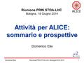 Domenico Elia1Riunione PRIN STOA-LHC / Bologna 18.6.2014 Attività per ALICE: sommario e prospettive Domenico Elia Riunione PRIN STOA-LHC Bologna, 18 Giugno.