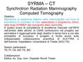 SYRMA – CT Synchrotron Radiation Mammography Computed Tomography Obiettivo: Mantenere la leadership italiana nella mammografia con luce di sincrotrone.