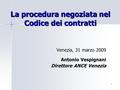 1 La procedura negoziata nel Codice dei contratti Venezia, 31 marzo 2009 Antonio Vespignani Direttore ANCE Venezia.
