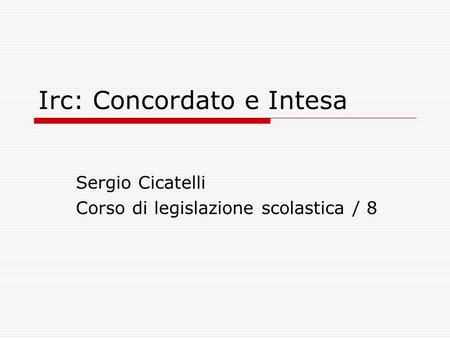 Irc: Concordato e Intesa Sergio Cicatelli Corso di legislazione scolastica / 8.