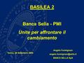 BASILEA 2 Banca Sella - PMI Unite per affrontare il cambiamento Angelo Formignani BANCA SELLA SpA Torino, 26 Settembre 2005.