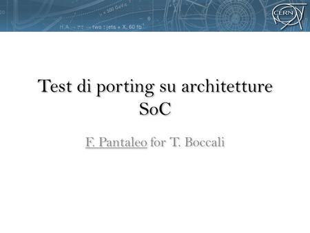 Test di porting su architetture SoC F. Pantaleo for T. Boccali.
