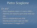 Pietro Scaglione Chi era? - Pietro Scaglione nasce il 2 marzo 1906 a - Pietro Scaglione nasce il 2 marzo 1906 a Palermo, ove trascorre gran parte della.