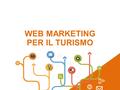 WEB MARKETING PER IL TURISMO. Aumentare la visibilità del proprio brand e promuovere i propri servizi sul web grazie alla pubblicità on line. Campagne.