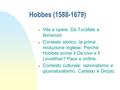 Hobbes (1588-1679) n Vita e opere. Da Tucidide a Behemot. n Contesto storico: la prima rivoluzione inglese. Perché Hobbes scrive il De cive e il Leviathan?